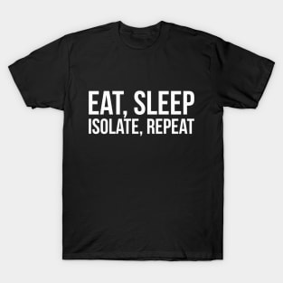 EAT, SLEEP, ISOLATE, REPEAT funny saying quote T-Shirt